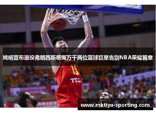 姚明宣布退役弗朗西斯感慨万千两位篮球巨星告别NBA荣耀篇章